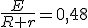 \frac{E}{R+r}=0,48